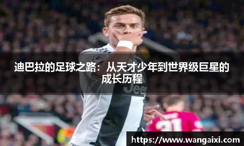迪巴拉的足球之路：从天才少年到世界级巨星的成长历程