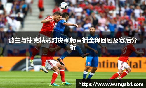波兰与捷克精彩对决视频直播全程回顾及赛后分析
